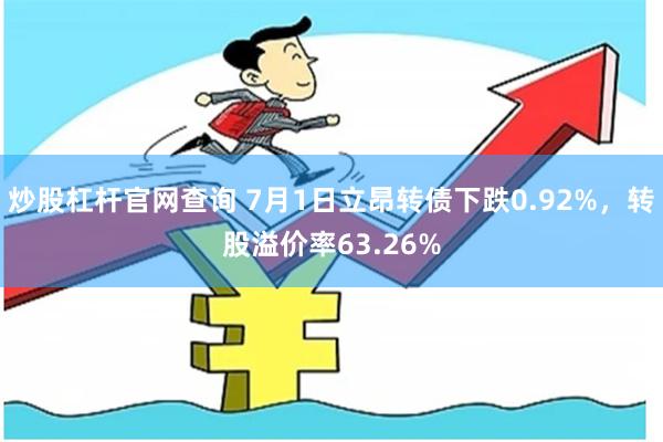 炒股杠杆官网查询 7月1日立昂转债下跌0.92%，转股溢价率63.26%