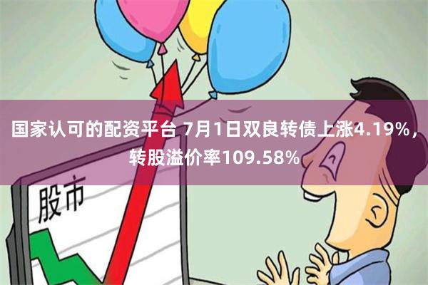 国家认可的配资平台 7月1日双良转债上涨4.19%，转股溢价率109.58%